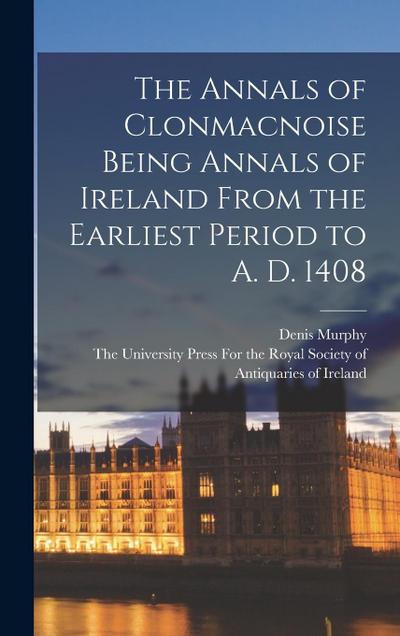 The Annals of Clonmacnoise Being Annals of Ireland From the Earliest Period to A. D. 1408