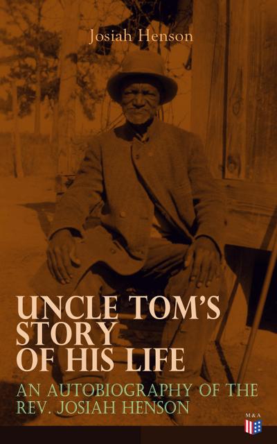 Uncle Tom’s Story of His Life: An Autobiography of the Rev. Josiah Henson