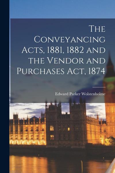 The Conveyancing Acts, 1881, 1882 and the Vendor and Purchases Act, 1874