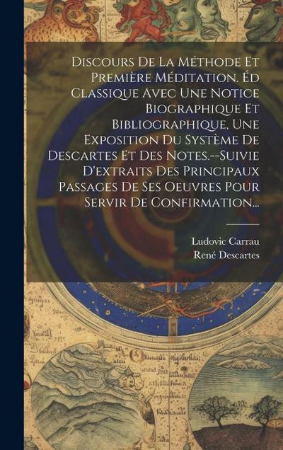 Discours De La Méthode Et Première Méditation. Éd Classique Avec Une Notice Biographique Et Bibliographique, Une Exposition Du Système De Descartes Et
