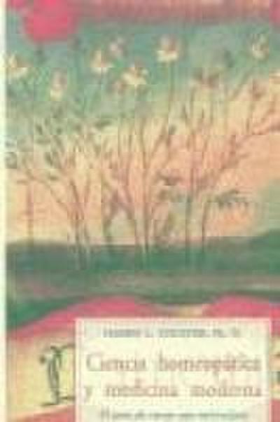 Ciencia homeopática y medicina moderna : el arte de curar con microdosis
