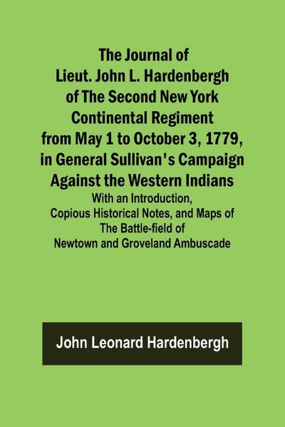 The Journal of Lieut. John L. Hardenbergh of the Second New York Continental Regiment from May 1 to October 3, 1779, in General Sullivan’s Campaign Against the Western Indians ; With an Introduction, Copious Historical Notes, and Maps of the Battle-field
