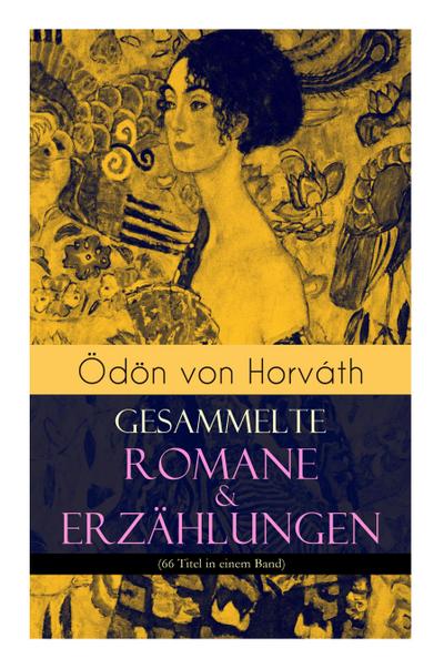 Ödön von Horváth: Gesammelte Romane & Erzählungen (66 Titel in einem Band): Der ewige Spießer, Ein Kind unserer Zeit, Der römische Haupt