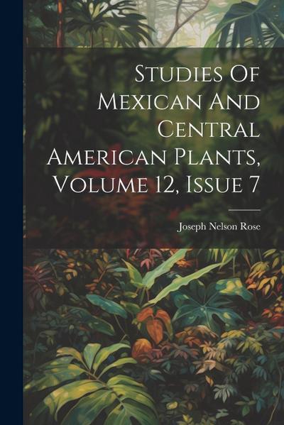 Studies Of Mexican And Central American Plants, Volume 12, Issue 7