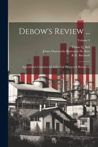 Debow’s Review ...: Agricultural, Commercial, Industrial Progress & Resources; Volume 4