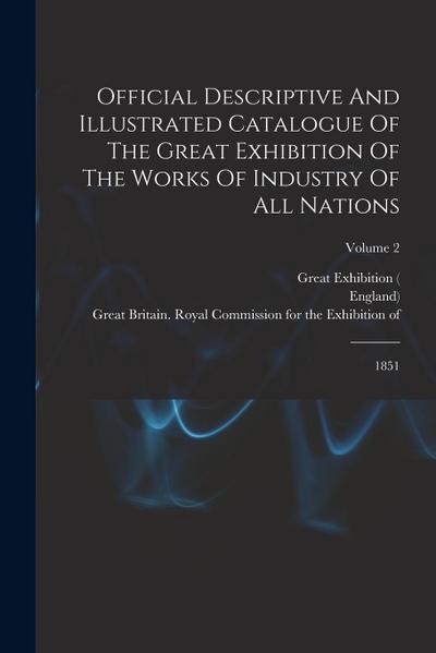 Official Descriptive And Illustrated Catalogue Of The Great Exhibition Of The Works Of Industry Of All Nations: 1851; Volume 2