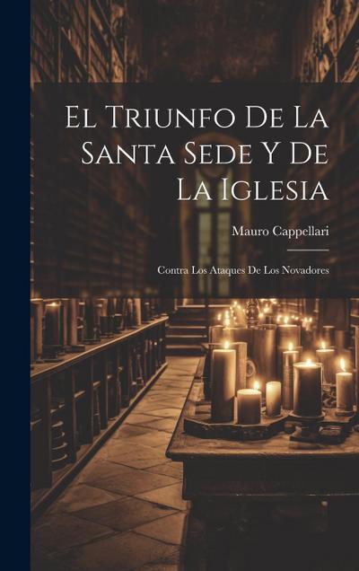 El Triunfo De La Santa Sede Y De La Iglesia: Contra Los Ataques De Los Novadores