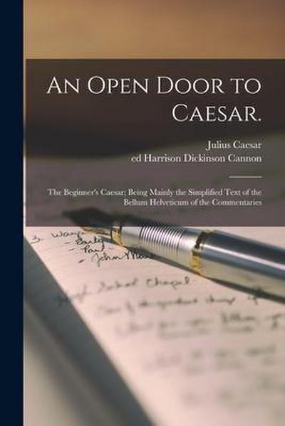 An Open Door to Caesar.: the Beginner’s Caesar; Being Mainly the Simplified Text of the Bellum Helveticum of the Commentaries