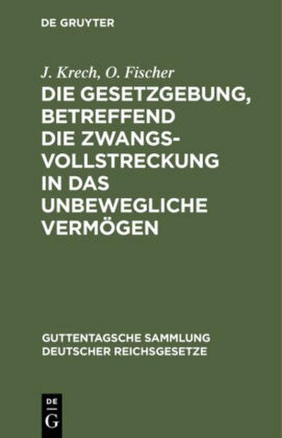 Die Gesetzgebung, betreffend die Zwangsvollstreckung in das unbewegliche Vermögen