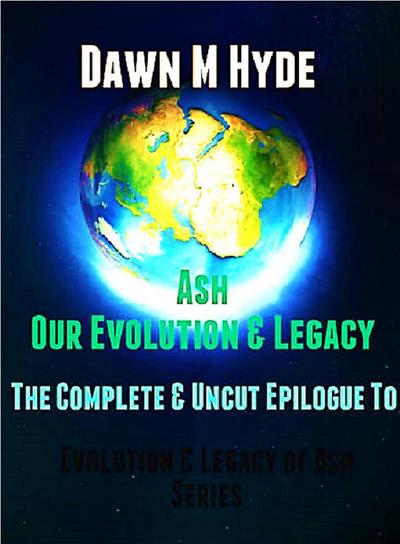Ash-Our Evolution & Legacy:  The Complete & Uncut Epilogue (Evolution & The Legacy of Ash, #4)