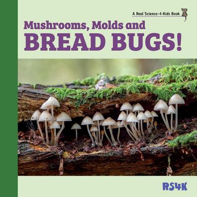 Mushrooms, Molds, and  Bread Bugs!