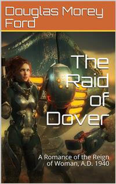 The Raid of Dover / A Romance of the Reign of Woman, A.D. 1940