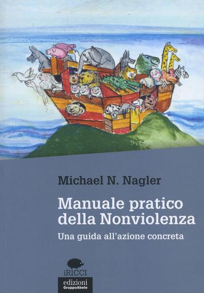 Manuale pratico della nonviolenza. Una guida all’azione concreta