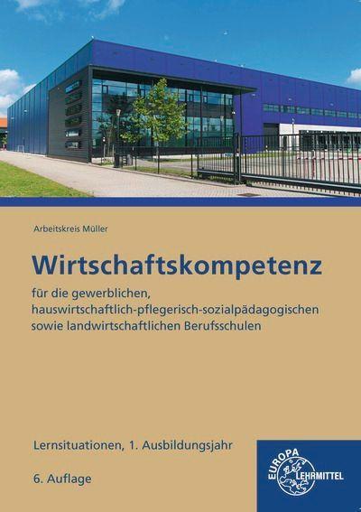 Wirtschaftskompetenz Lernsituationen 1. Ausbildungsjahr: für die gewerblichen, hauswirtschaftlich-pflegerisch-sozialpädagogischen sowie landwirtschaftlichen Berufsschulen