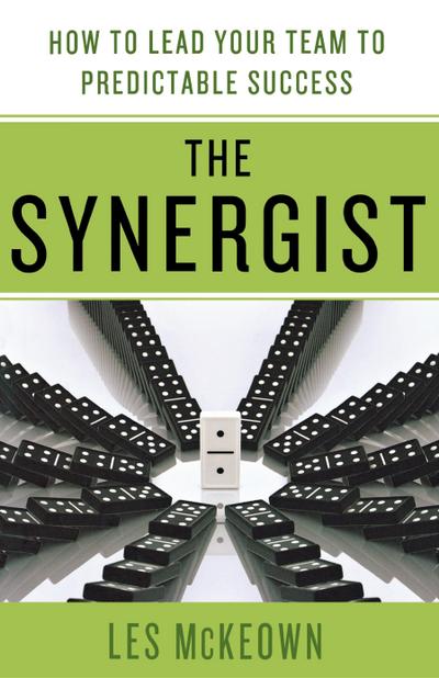 The Synergist: How to Lead Your Team to Predictable Success