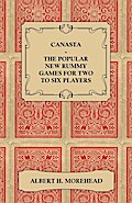 Canasta - The Popular New Rummy Games for Two to Six Players - How to Play, the Complete Official Rules and Full Instructions on How to Play Well and Win