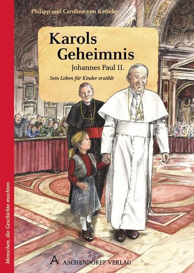 Karols Geheimnis: Johannes Paul II. Sein Leben für Kinder erzählt (Menschen, die Geschichte machten)