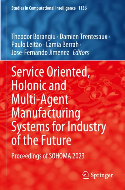 Service Oriented, Holonic and Multi-Agent Manufacturing Systems for Industry of the Future