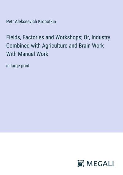 Fields, Factories and Workshops; Or, Industry Combined with Agriculture and Brain Work With Manual Work