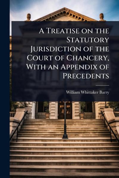 A Treatise on the Statutory Jurisdiction of the Court of Chancery, With an Appendix of Precedents