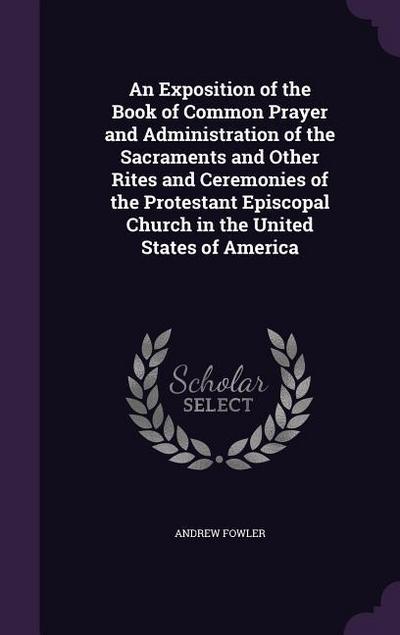 An  Exposition of the Book of Common Prayer and Administration of the Sacraments and Other Rites and Ceremonies of the Protestant Episcopal Church in