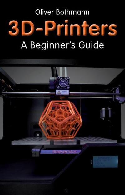 3D Printers: A Beginner’s Guide