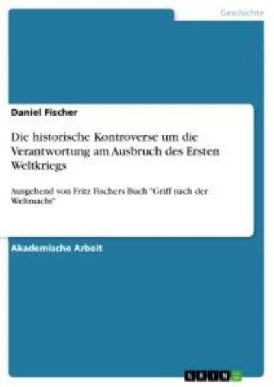Die historische Kontroverse um die Verantwortung am Ausbruch des Ersten Weltkriegs