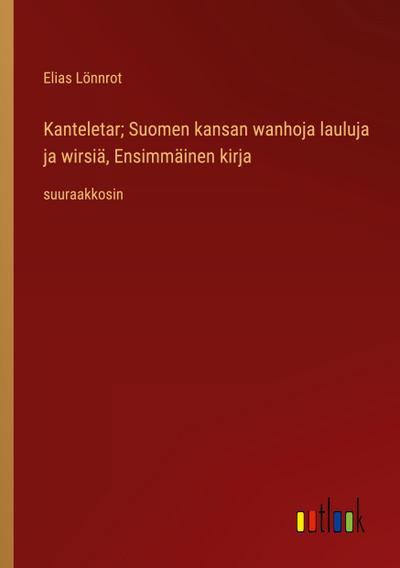 Kanteletar; Suomen kansan wanhoja lauluja ja wirsiä, Ensimmäinen kirja