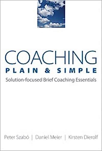 Coaching Plain & Simple: Solution-focused Brief Coaching Essentials