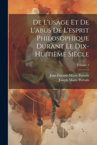 De L’usage Et De L’abus De L’esprit Philosophique Durant Le Dix-Huitième Siècle; Volume 2