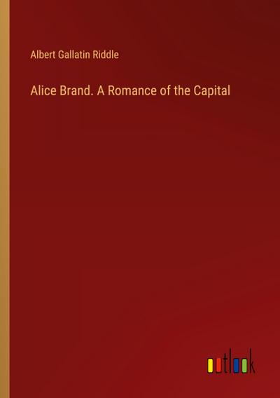 Alice Brand. A Romance of the Capital