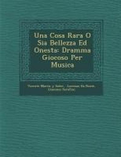 Una Cosa Rara O Sia Bellezza Ed Onesta: Dramma Giocoso Per Musica