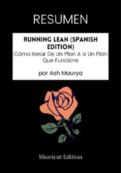 RESUMEN - Running Lean (Spanish Edition): Como Iterar De Un Plan A a Un Plan Que Funcione por Ash Maurya