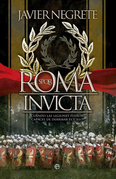 Roma invicta : cuando las legiones fueron capaces de derribar el cielo