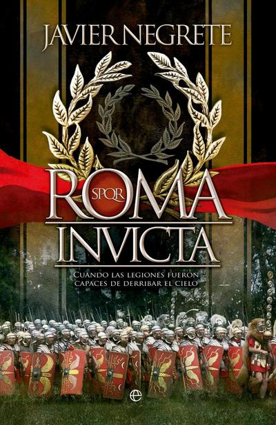 Roma invicta : cuando las legiones fueron capaces de derribar el cielo