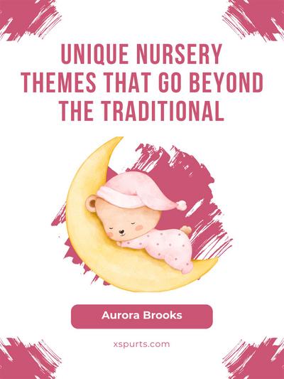 Unique Nursery Themes That Go Beyond the Traditional