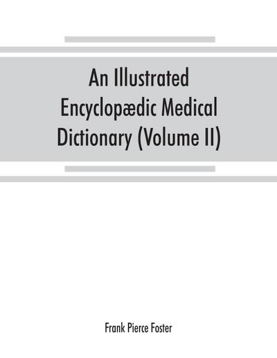 An illustrated encyclopædic medical dictionary. Being a dictionary of the technical terms used by writers on medicine and the collateral sciences, in the Latin, English, French and German languages (Volume II)