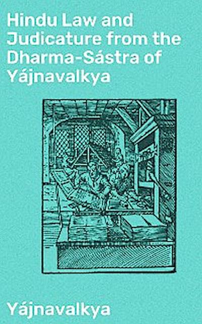 Hindu Law and Judicature from the Dharma-Sástra of Yájnavalkya
