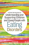 A Short Introduction to Understanding and Supporting Children and Young People with Eating Disorders