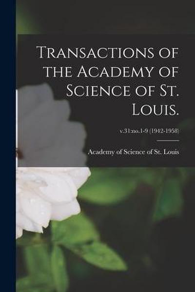 Transactions of the Academy of Science of St. Louis.; v.31: no.1-9 (1942-1958)