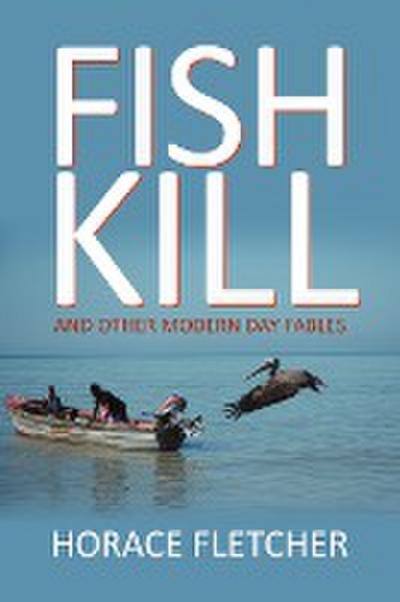 Fish Kill and Other Modern Day Fables - Horace Fletcher