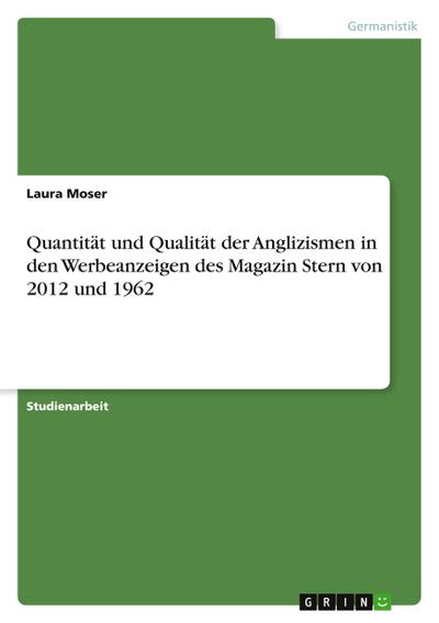 Quantität und Qualität der Anglizismen in den Werbeanzeigen des Magazin Stern von 2012 und 1962 - Laura Moser