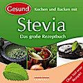 Kochen und Backen mit Stevia: Das große Rezeptbuch