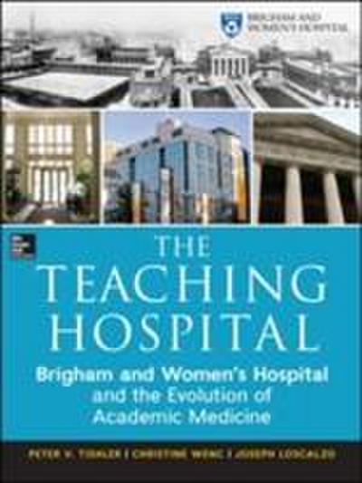 The Teaching Hospital: Brigham and Women’s Hospital and the Evolution of Academic Medicine