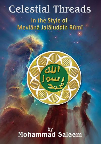 Celestial Threads In the Style of Mevl&#257;n&#257; Jal&#257;l ad-D&#299;n Mu&#7717;ammad R&#363;m&#299;