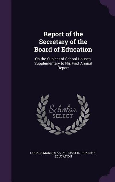 Report of the Secretary of the Board of Education: On the Subject of School Houses, Supplementary to His First Annual Report