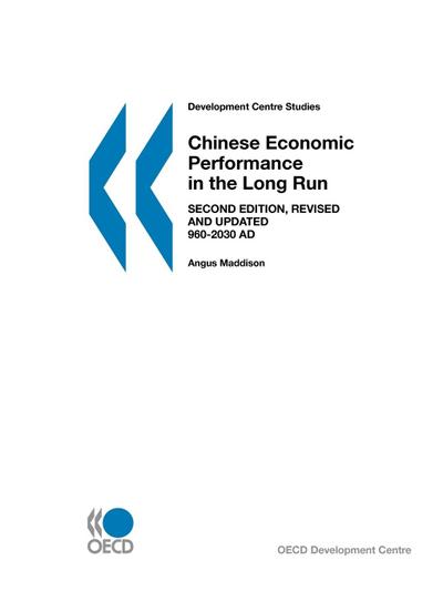 Development Centre Studies Chinese Economic Performance in the Long Run, 960-2030 AD, Second Edition, Revised and Updated - Oecd Publishing
