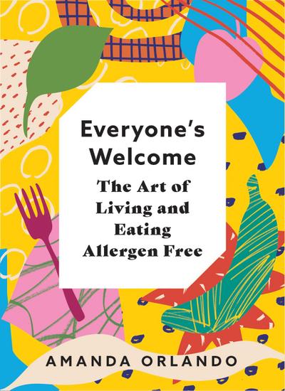 Everyone’s Welcome: The Art of Living and Eating Allergen Free