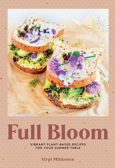 Full Bloom: Vibrant Plant-Based Recipes for Your Summer Table (Easy Vegan Recipes, Plant-Based Recipes, Summer Recipes)