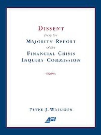Dissent from the Majority Report of the Financial Crisis Inquiry Commission